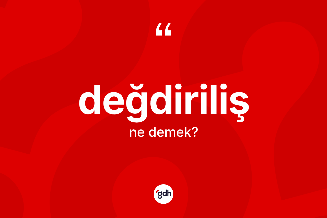 Değdiriliş kelimesinin tanımı nedir? Değdirilişin TDK'ya göre anlamı nedir?