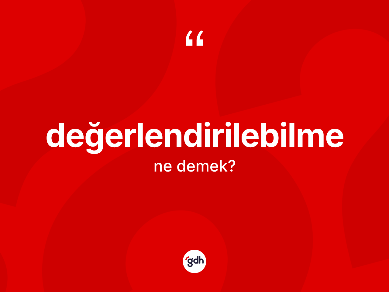 Değerlendirilebilme kelimesi ne demek? Değerlendirilebilmenin TDK'ya göre anlamı nedir?