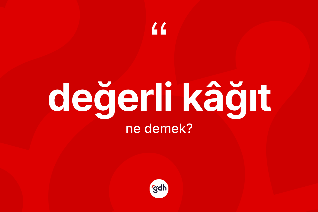 Değerli kâğıt kelimesinin sözlükteki tanımı nedir? Değerli kâğıt kelimesinin kaç farklı anlamı var?