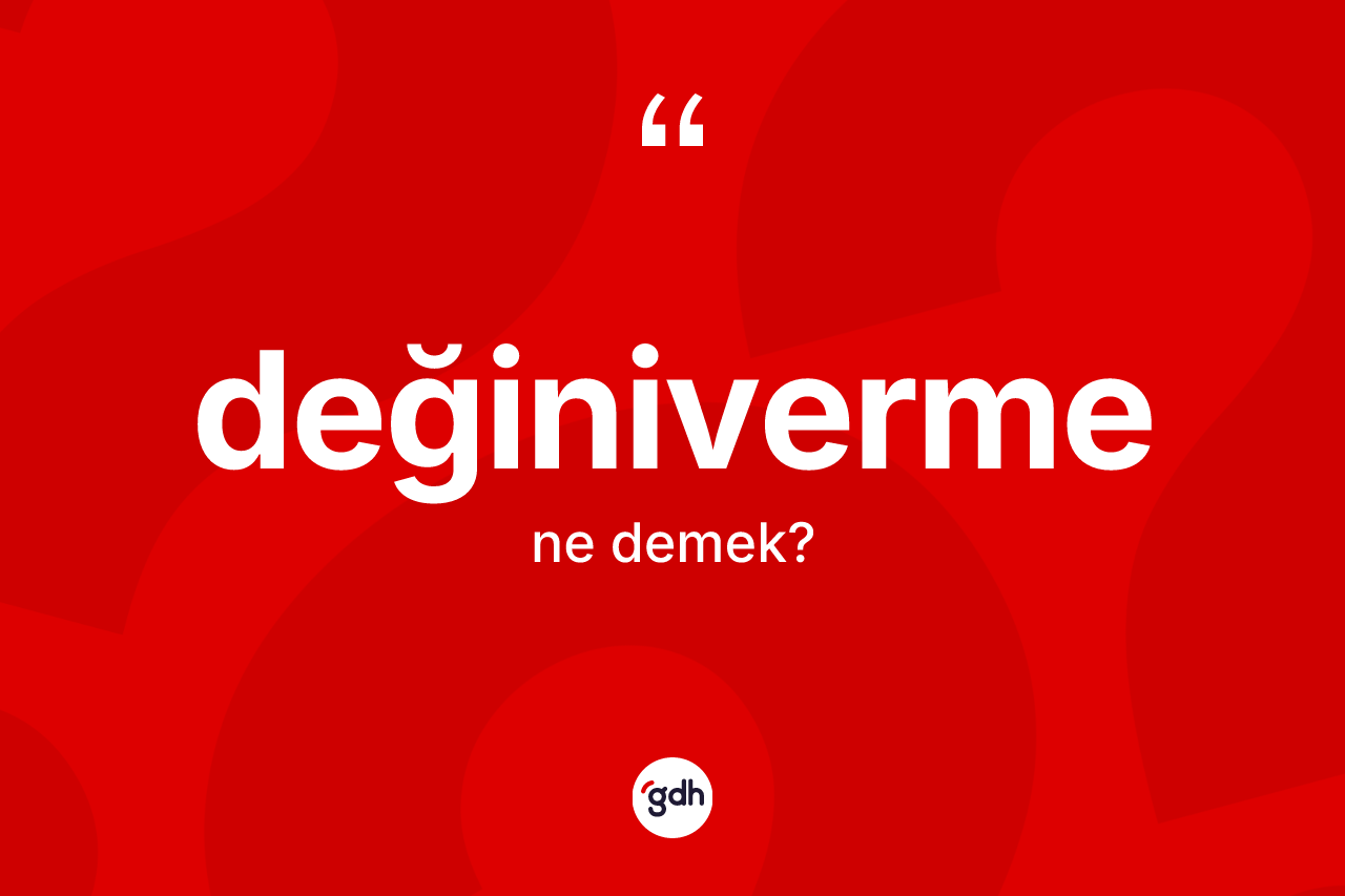 Değiniverme kelimesinin sözlükteki tanımı nedir? Değinivermenin halk arasındaki kullanımı nasıldır?