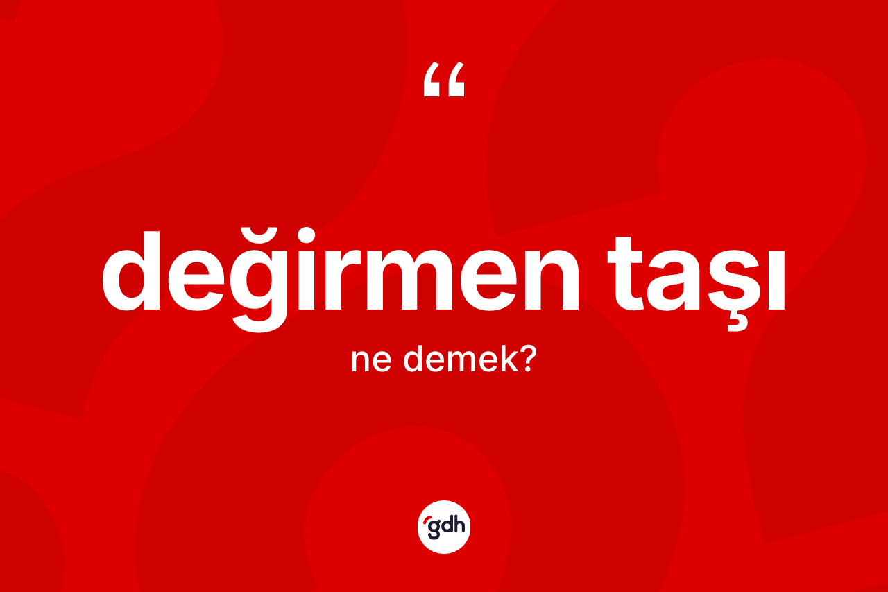 Değirmen taşı kelimesinin anlamı nedir? Değirmen taşının sözlükteki anlamı nedir?