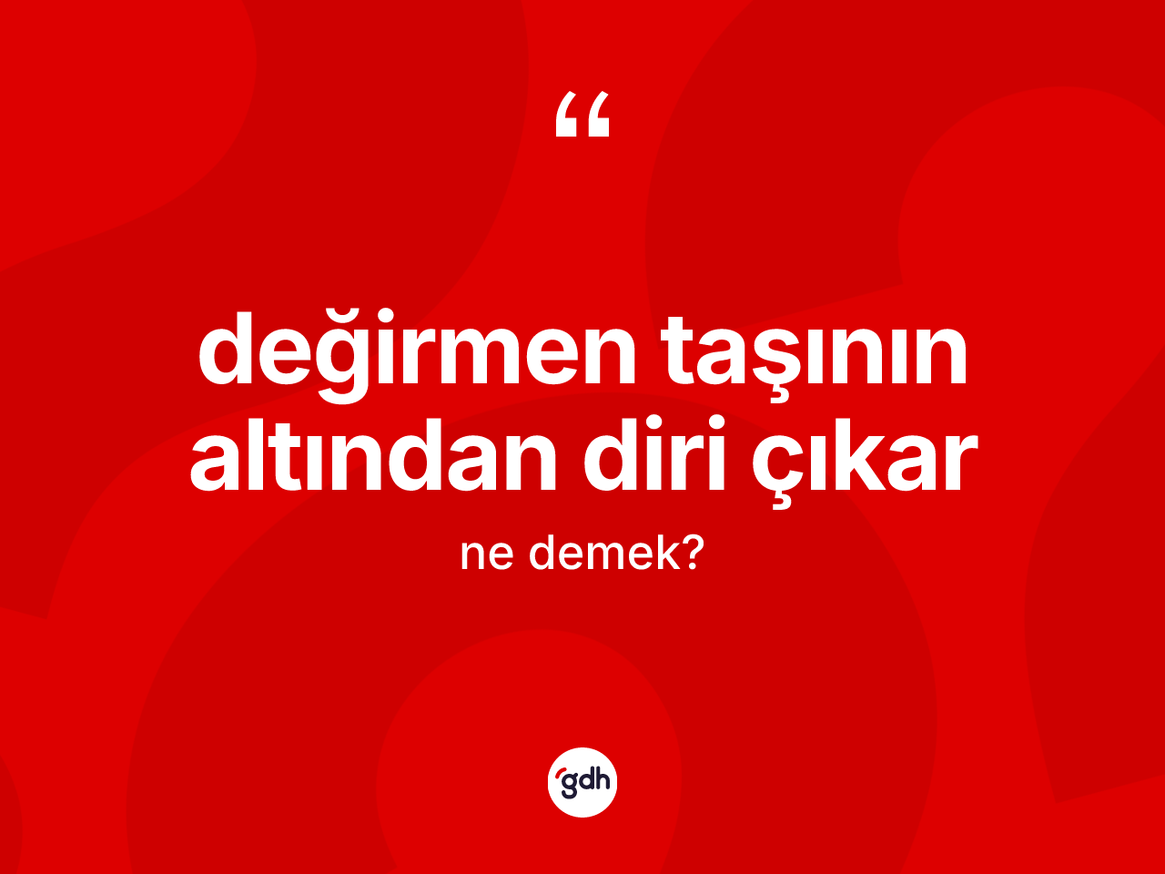 Değirmen taşının altından diri çıkar ifadesinin tanımı nedir? Değirmen taşının altından diri çıkar sözünün TDK açıklaması nedir?