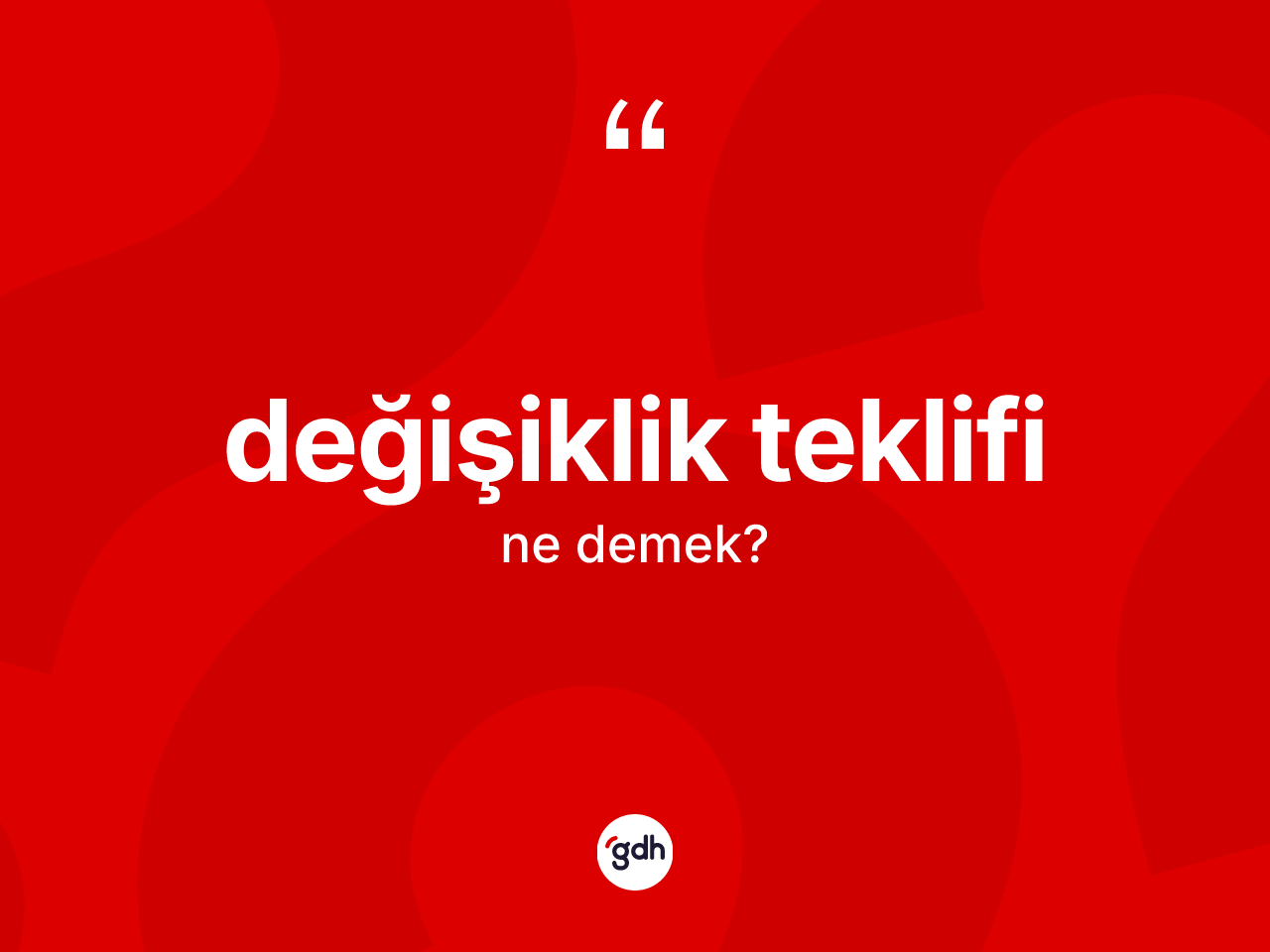 Değişiklik teklifi kelimesinin sözlükteki tanımı nedir? Değişiklik teklifinin TDK'ya göre anlamı nedir?