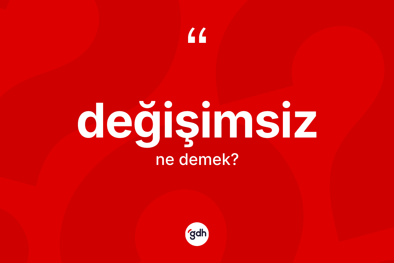 Değişimsiz ne anlama gelir? Değişimsizin halk arasındaki kullanımı nasıldır?