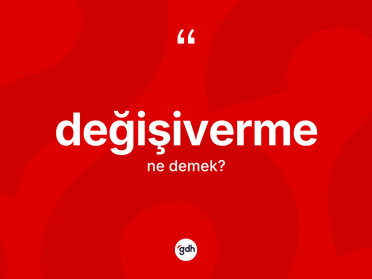 Değişiverme ne demek? Değişivermenin TDK'ya göre anlamı nedir?