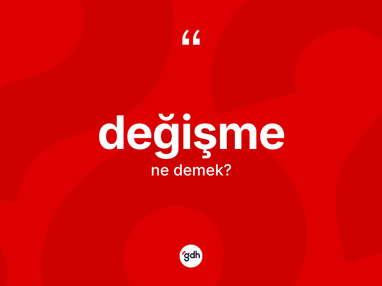 Değişme nedir? Değişmenin TDK'ya göre anlamı nedir?