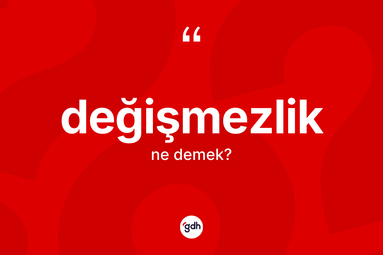 Değişmezlik kelimesi ne anlama gelir? Değişmezlik kelimesinin TDK anlamı nedir?