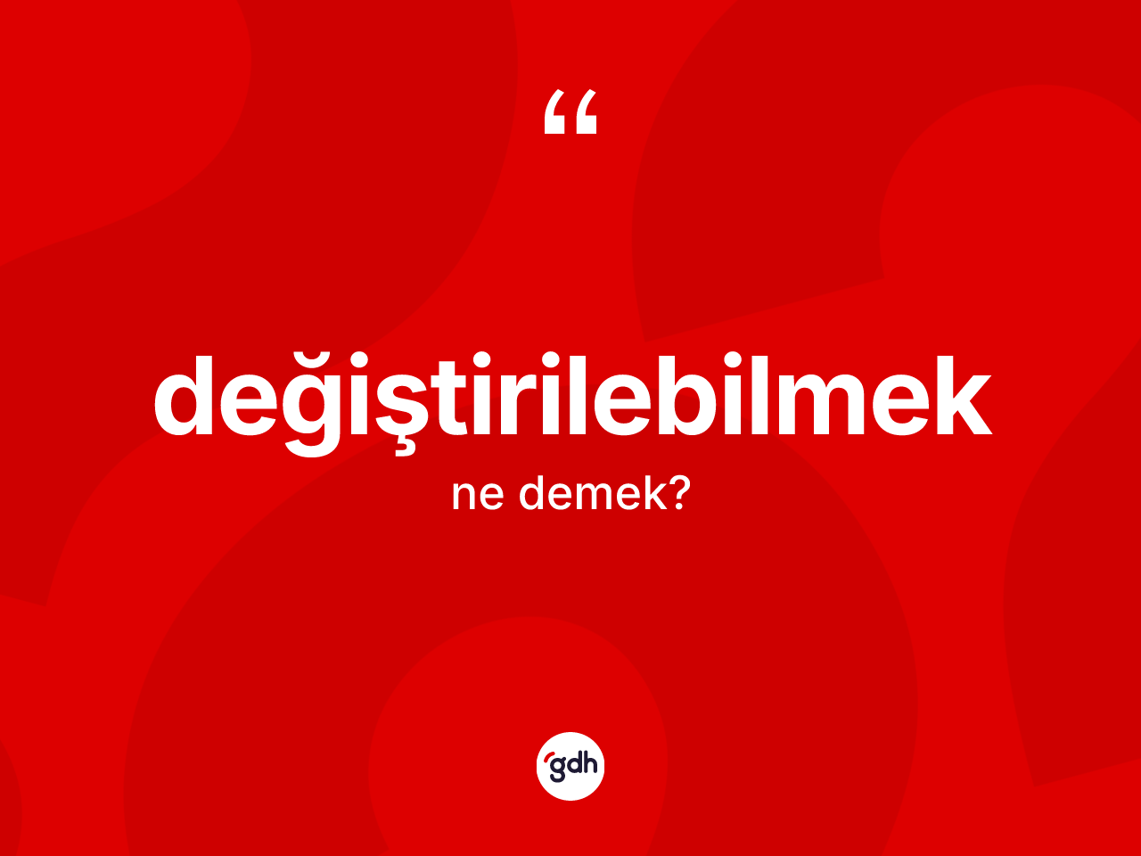 Değiştirilebilmek kelimesinin sözlükteki tanımı nedir? Değiştirilebilmeğin sözlükteki anlamı nedir?