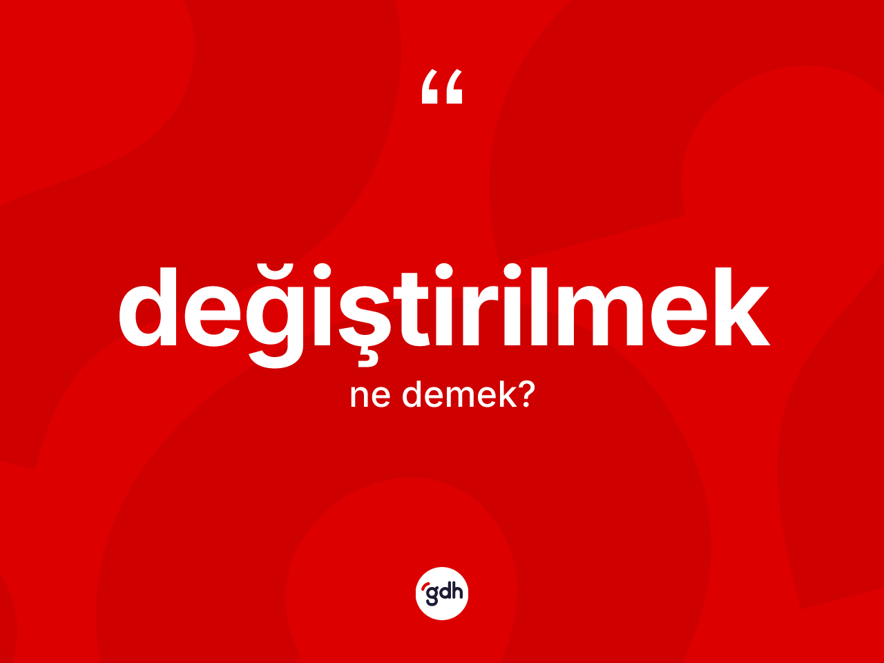 Değiştirilmek kelimesi nedir? Değiştirilmeğin kısaca tanımı nedir?