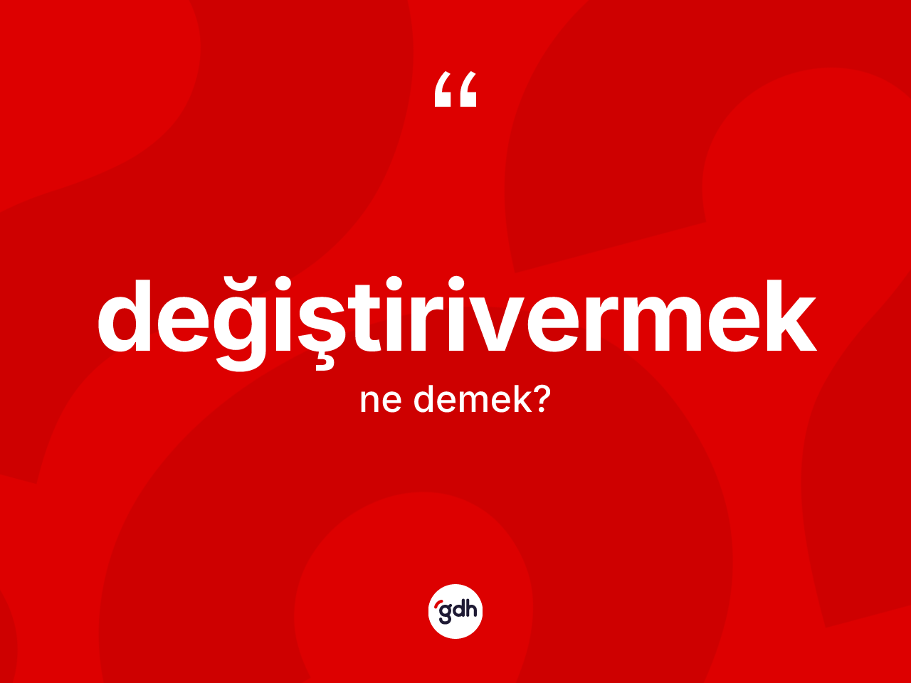 Değiştirivermek ne anlama gelir? Değiştirivermeğin kısaca tanımı nedir?