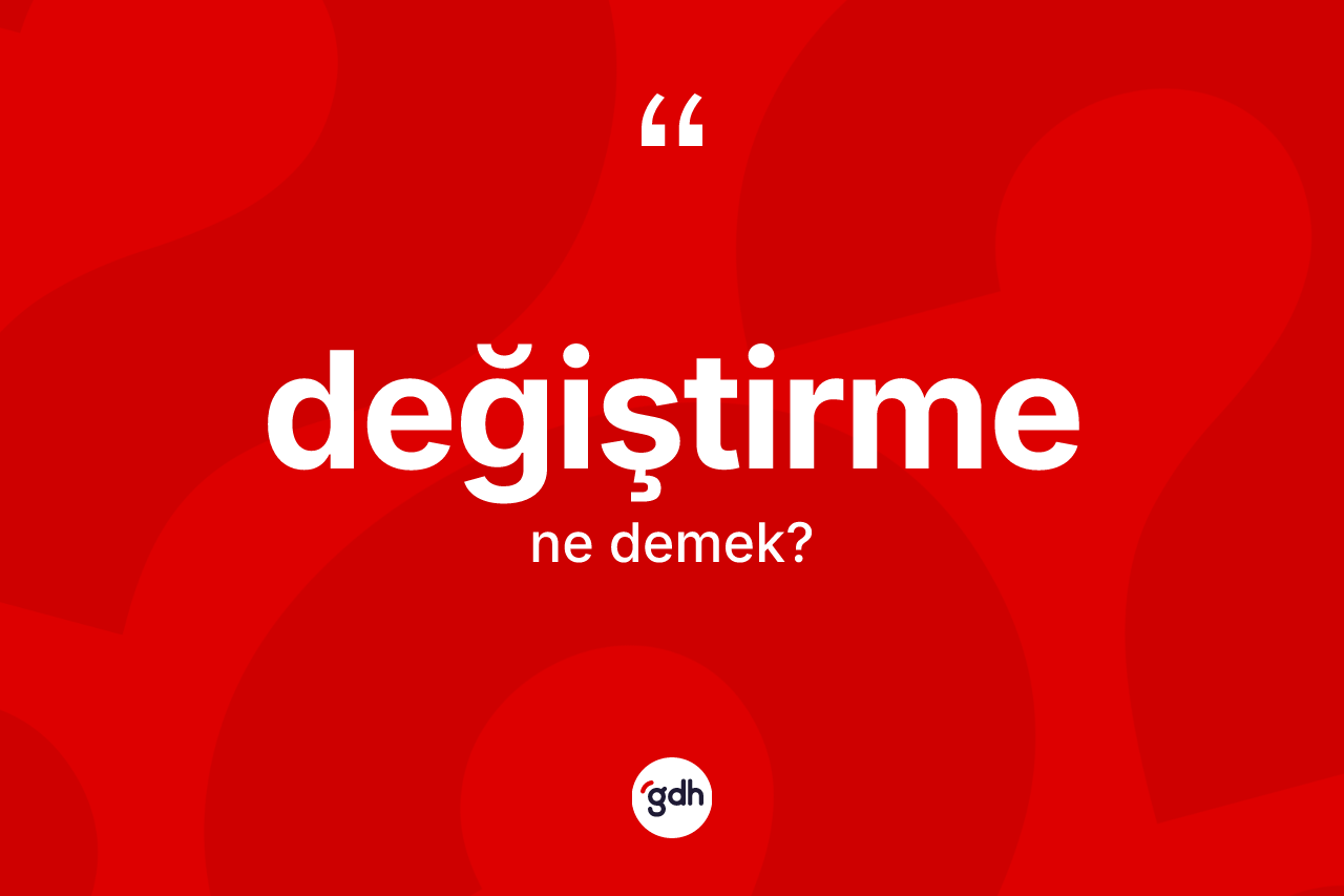 Değiştirme kelimesinin tanımı nedir? Değiştirme kelimesinin TDK'ya göre açıklaması nedir?