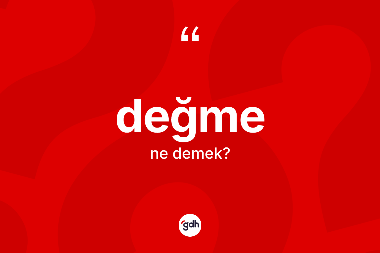 Değme kelimesinin anlamı nedir? Değmenin halk arasındaki kullanımı nasıldır?