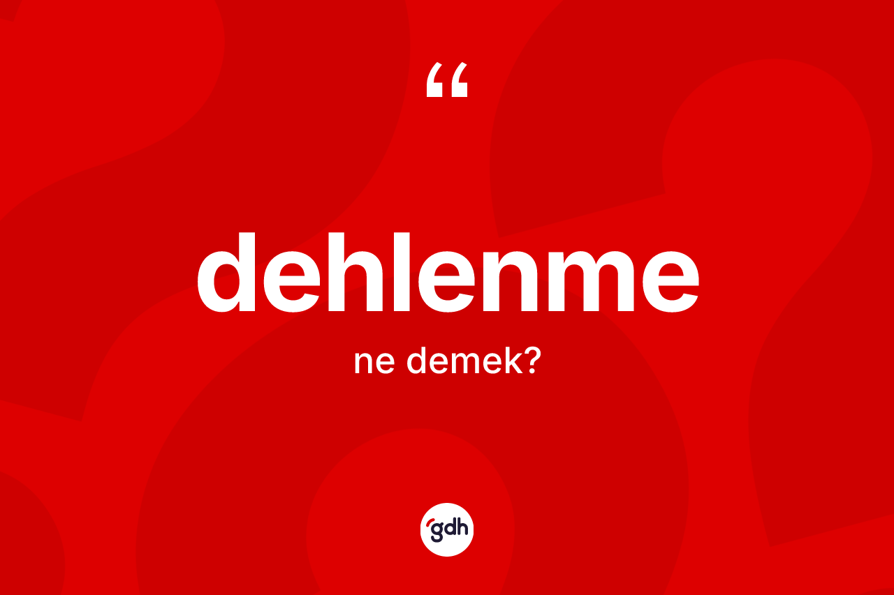 Dehlenme nedir? Dehlenmenin TDK'ya göre anlamı nedir?
