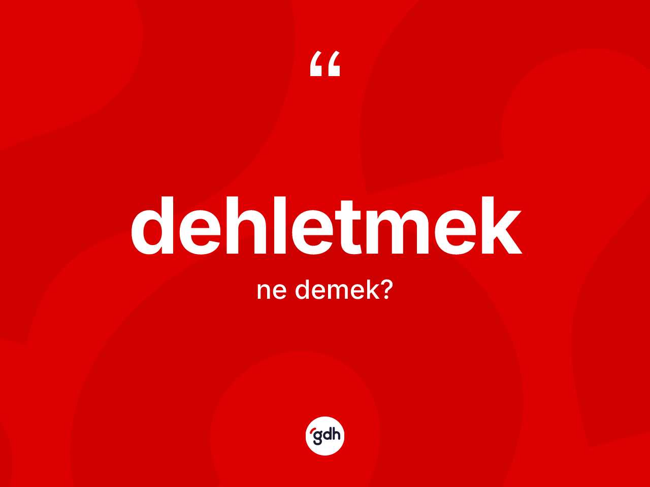 Dehletmek kelimesinin tanımı nedir? Dehletmeğin TDK'ya göre anlamı nedir?