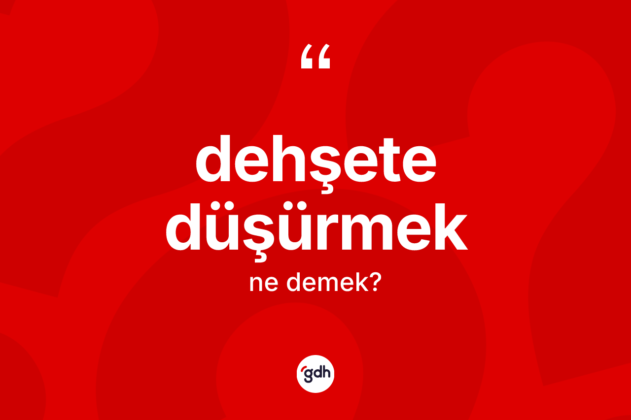 Dehşete düşürmek ifadesinin kısaca anlamı nedir? Dehşete düşürmek ifadesinin TDK'ya göre açıklaması nedir?