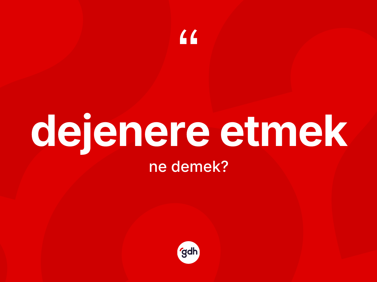 Dejenere etmek ifadesinin anlamı nedir? Dejenere etmek ifadesi nerede kullanılır?