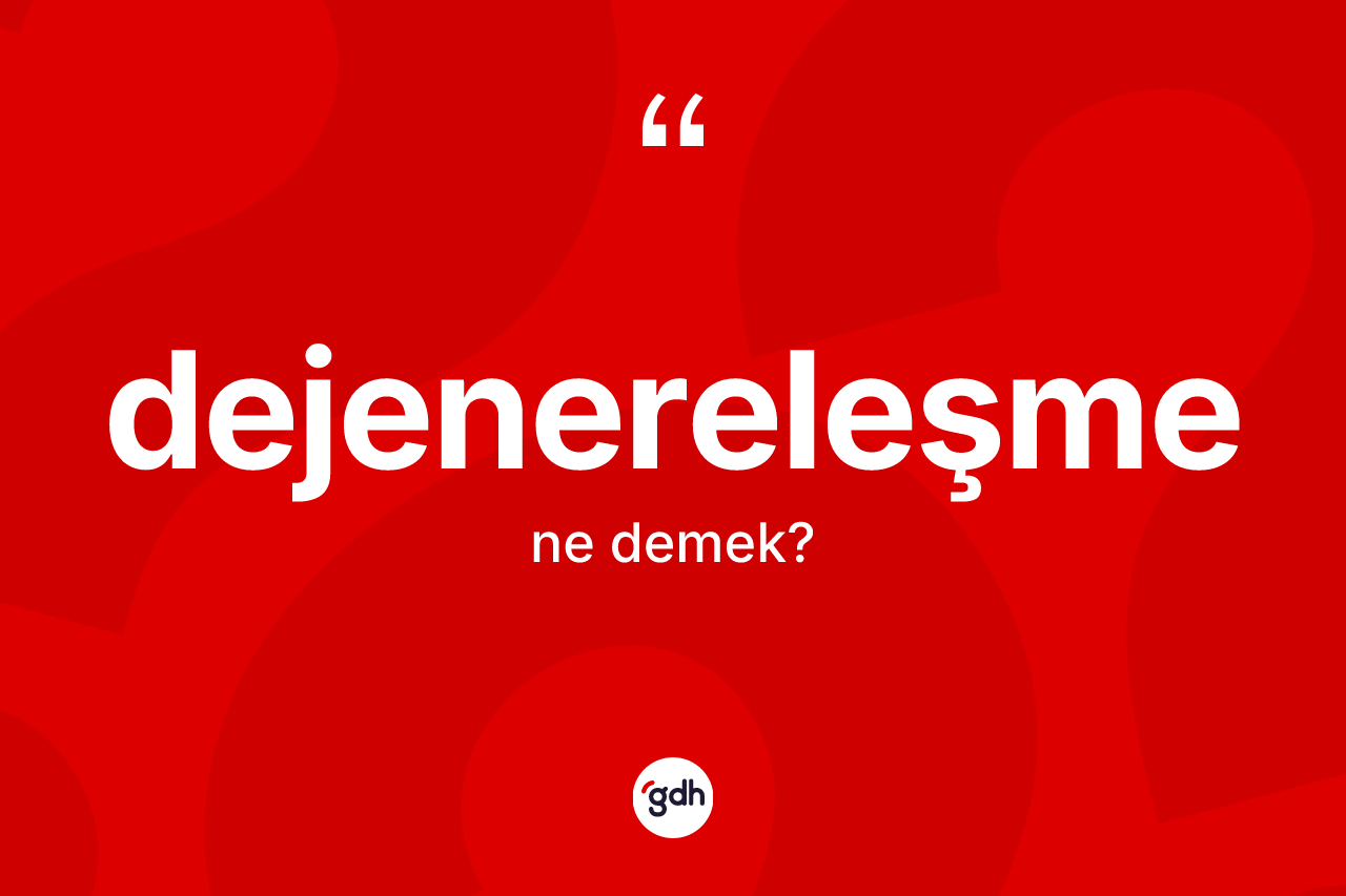 Dejenereleşme kelimesinin tanımı nedir? Dejenereleşme kelimesinin TDK anlamı nedir?