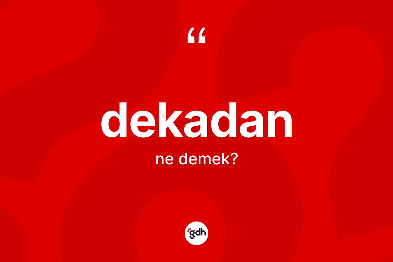 Dekadan nedir? Dekadan kelimesinin özellikleri nelerdir?