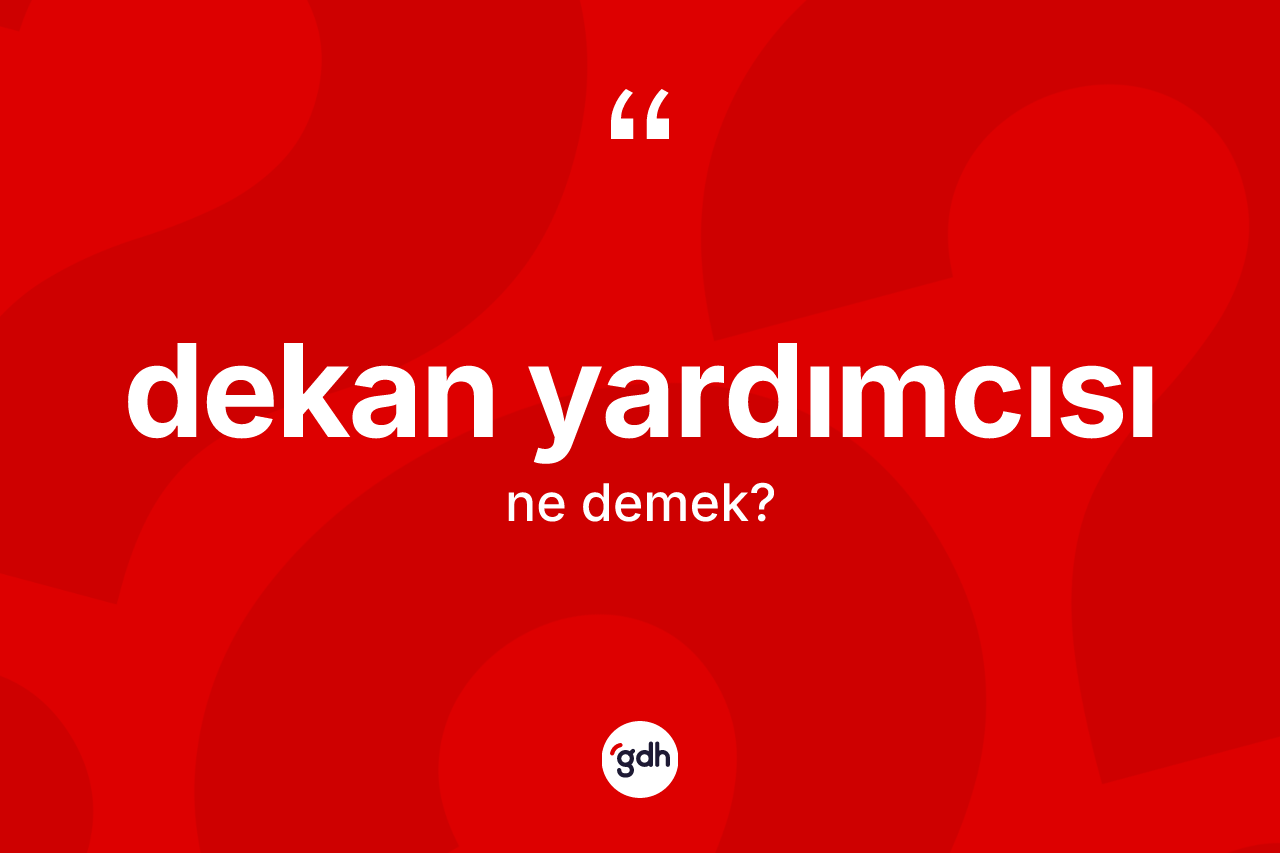 Dekan yardımcısı kelimesinin anlamı nedir? Dekan yardımcısı kelimesinin kaç farklı anlamı var?