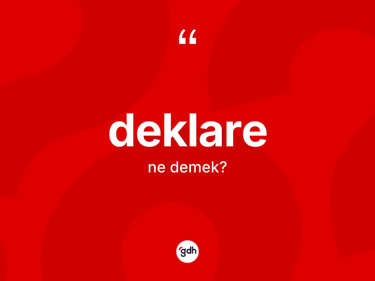 Deklare nedir? Deklare kelimesinin TDK anlamı nedir?