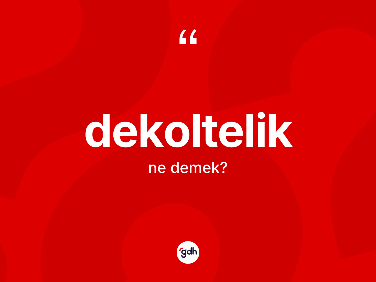 Dekoltelik kelimesinin tanımı nedir? Dekolteliğin TDK'ya göre anlamı nedir?