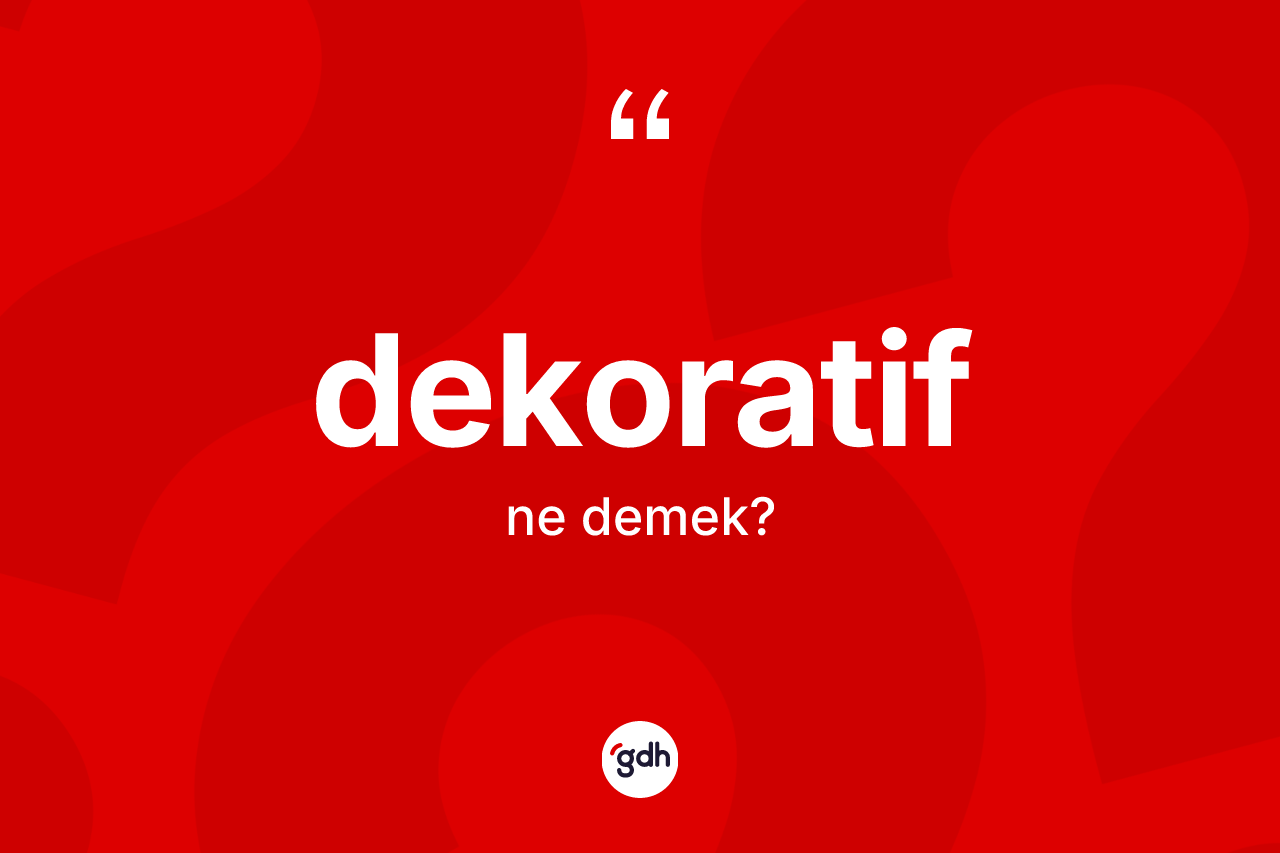 Dekoratif kelimesinin tanımı nedir? Dekoratifin TDK'ya göre anlamı nedir?