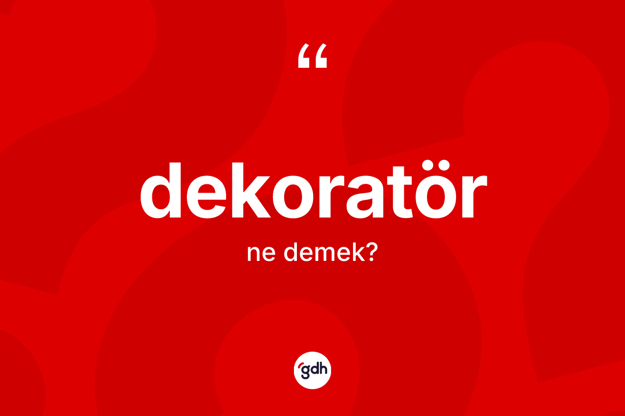 Dekoratör kelimesi ne anlama gelir? Dekoratörün sözlükteki anlamı nedir?