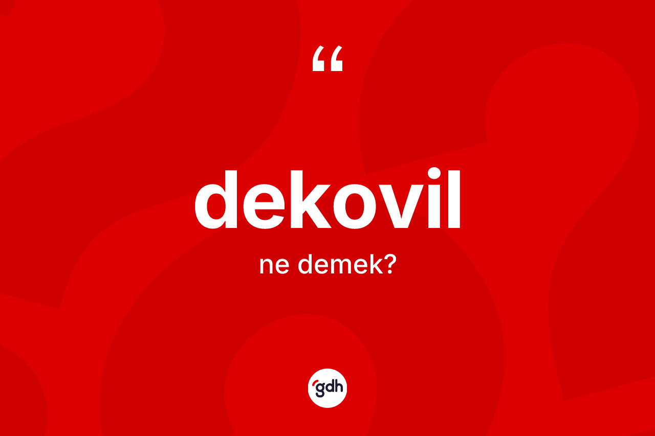 Dekovil kelimesinin sözlükteki tanımı nedir? Dekovil kelimesinin özellikleri nelerdir?