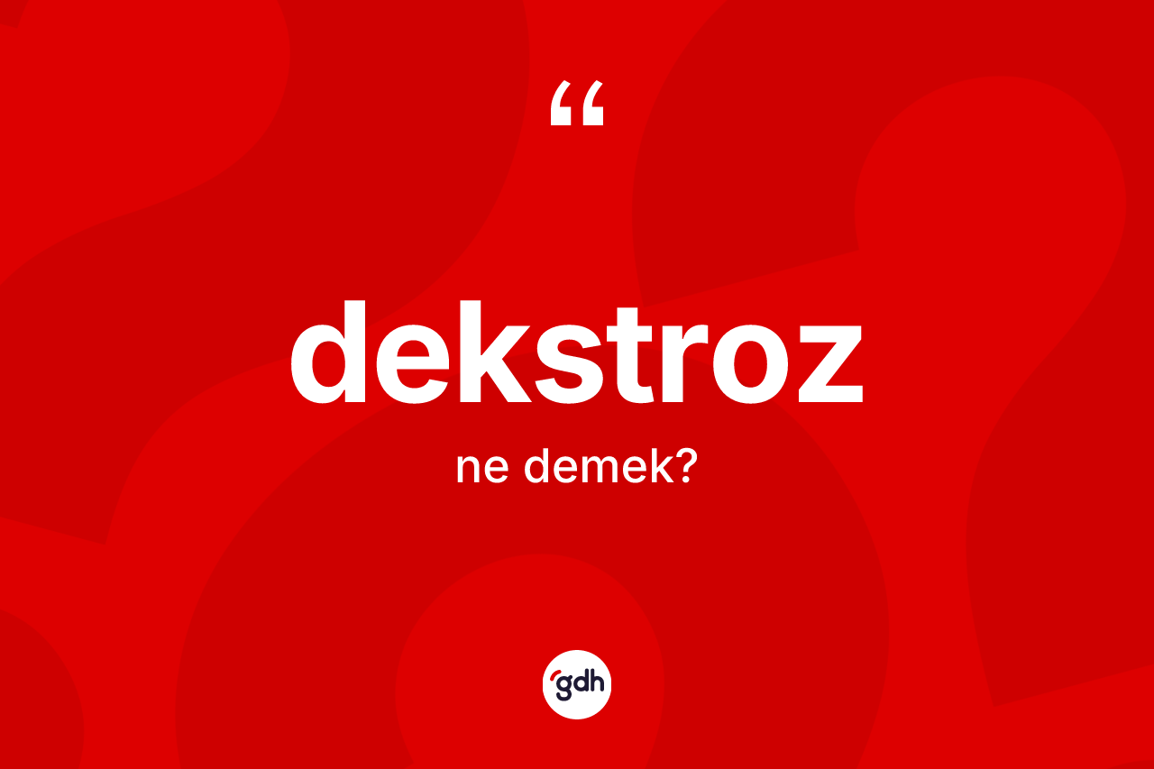 Dekstroz ne demek? Dekstrozun sözlükteki anlamı nedir?