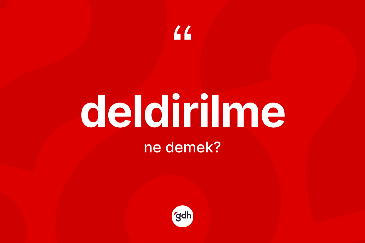 Deldirilme ne demek? Deldirilme kelimesinin özellikleri nelerdir?