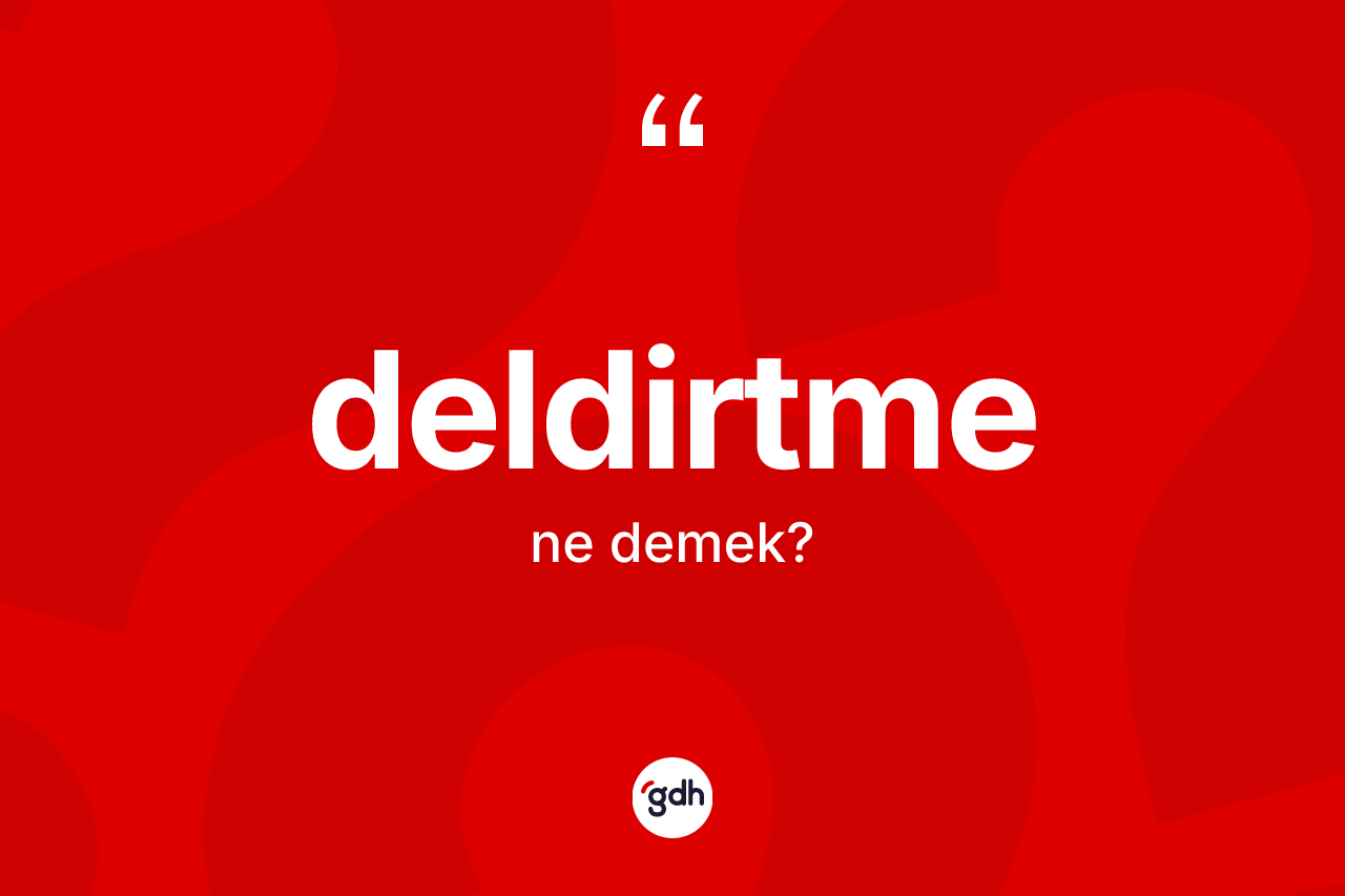 Deldirtme kelimesinin anlamı nedir? Deldirtme kelimesinin TDK anlamı nedir?