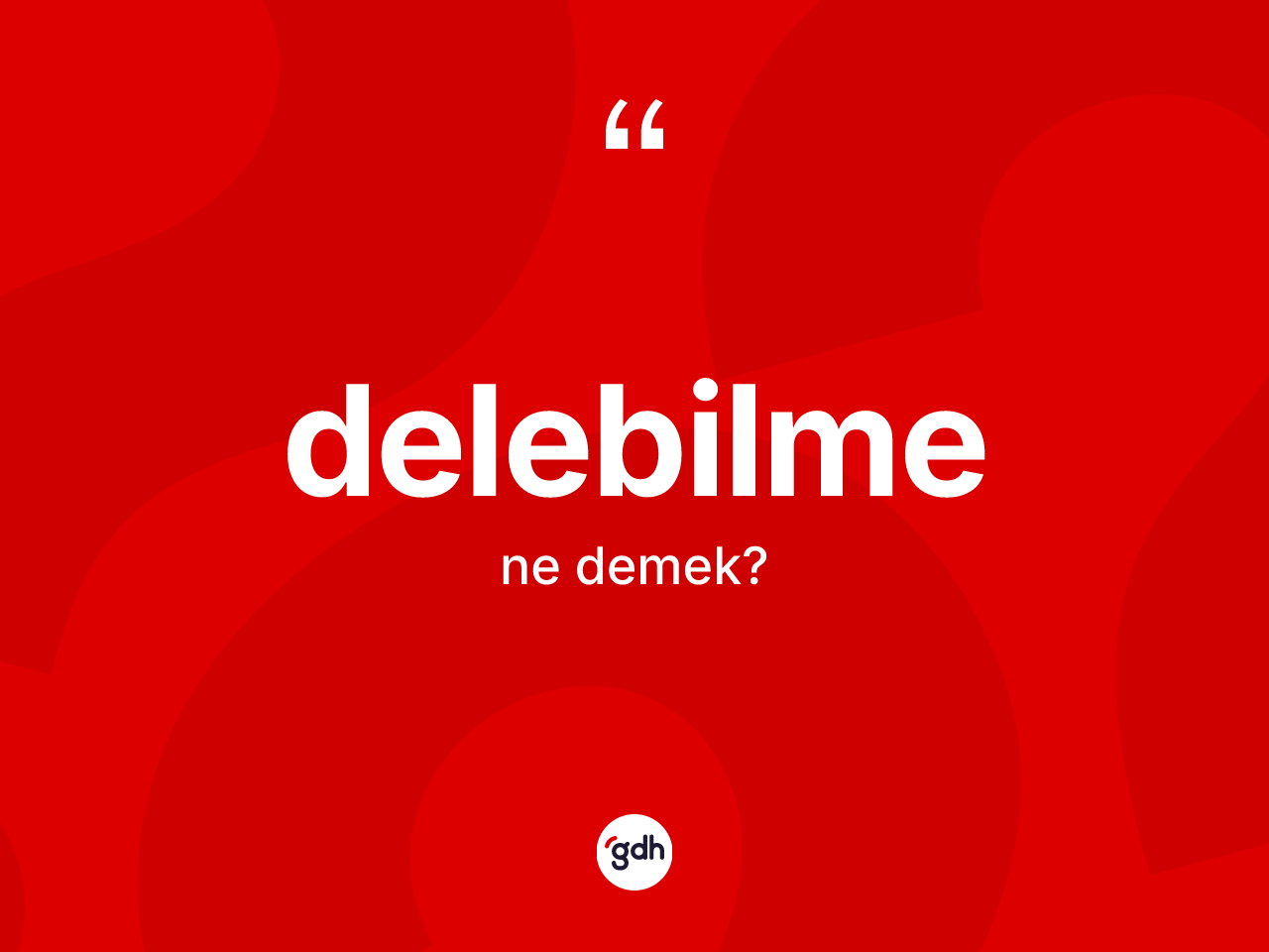Delebilme nedir? Delebilmenin kısaca tanımı nedir?