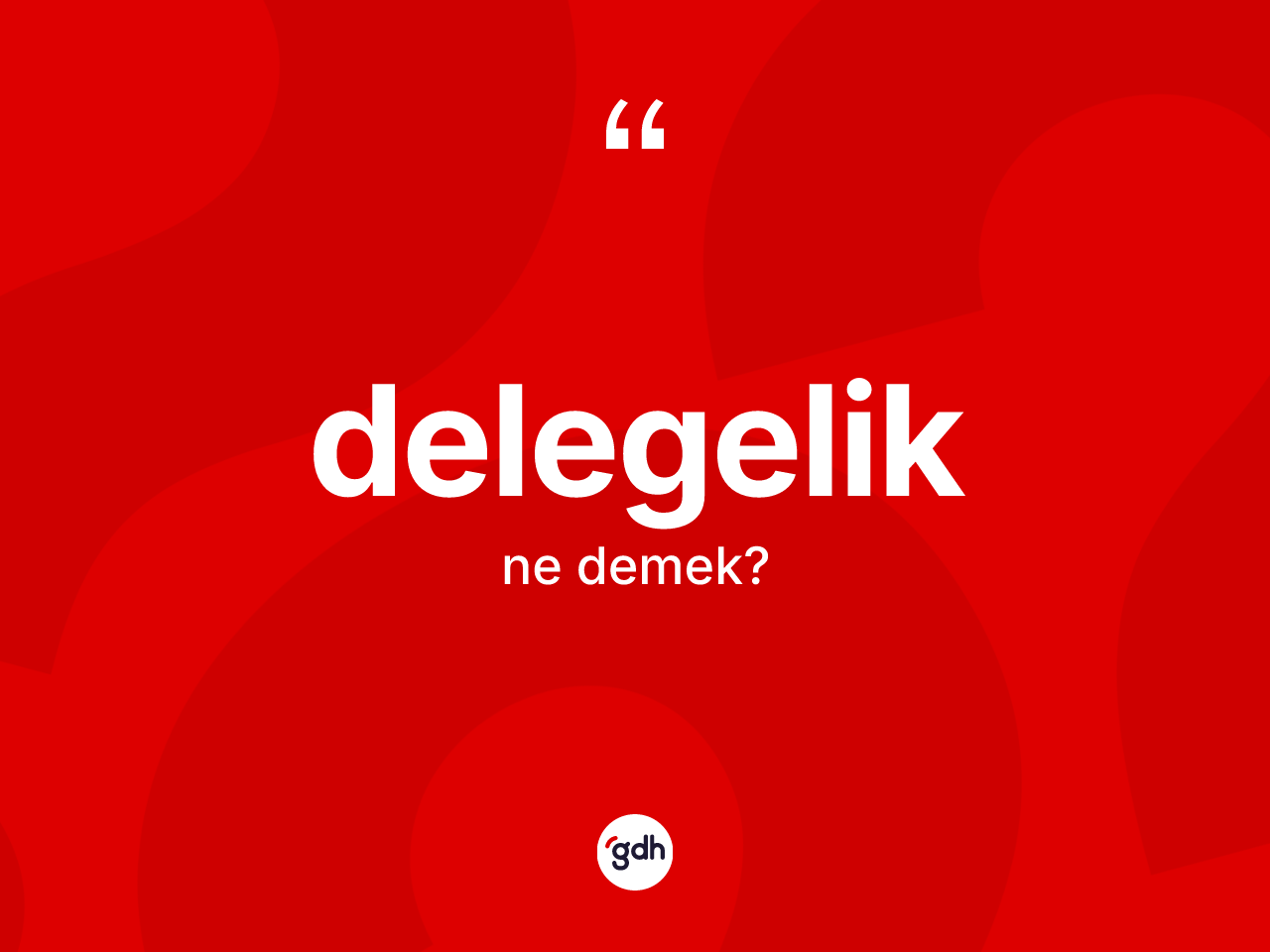 Delegelik kelimesi ne anlama gelir? Delegeliğin halk arasındaki kullanımı nasıldır?