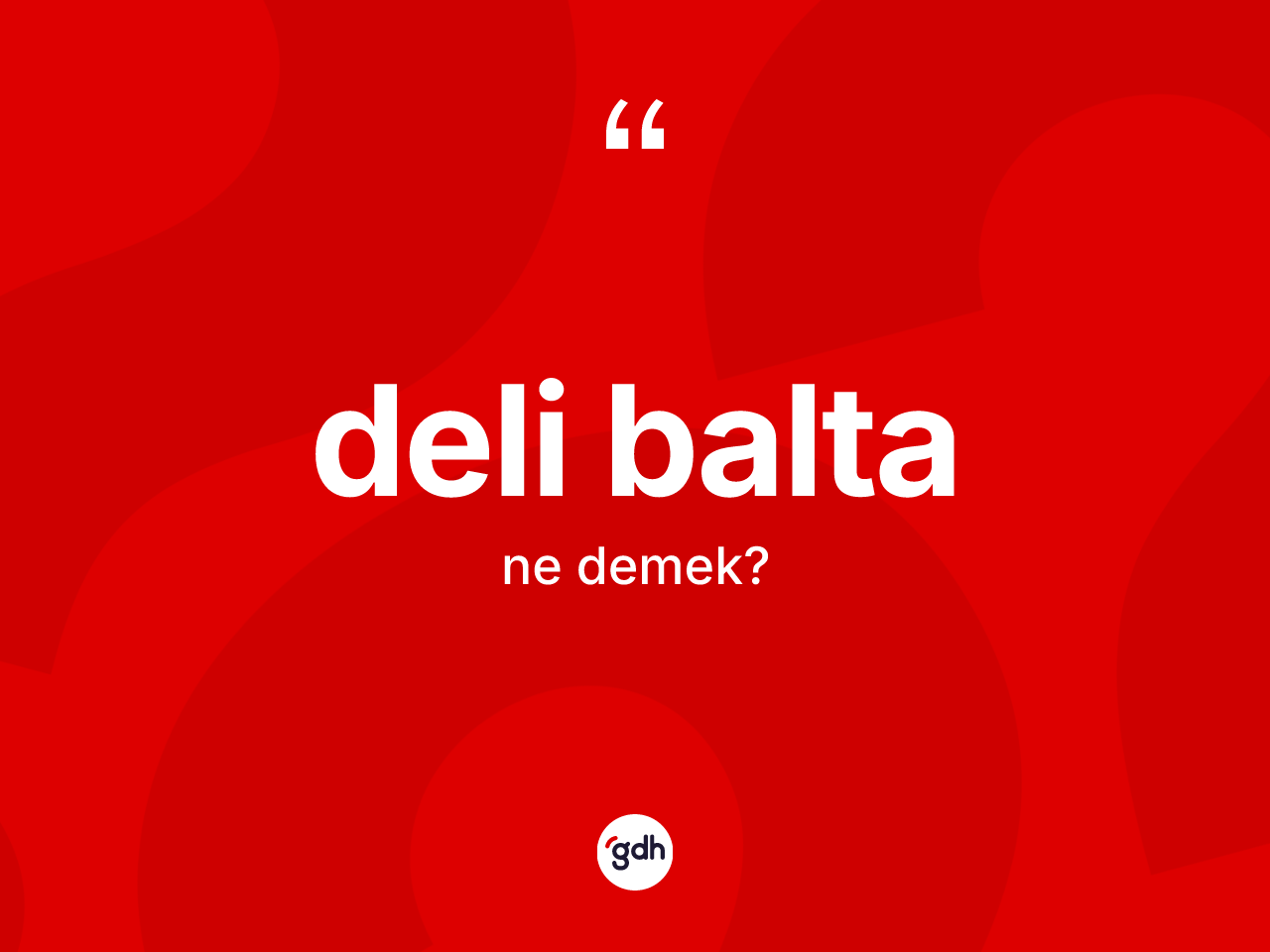 Deli balta kelimesi ne demek? Deli baltanın halk arasındaki kullanımı nasıldır?
