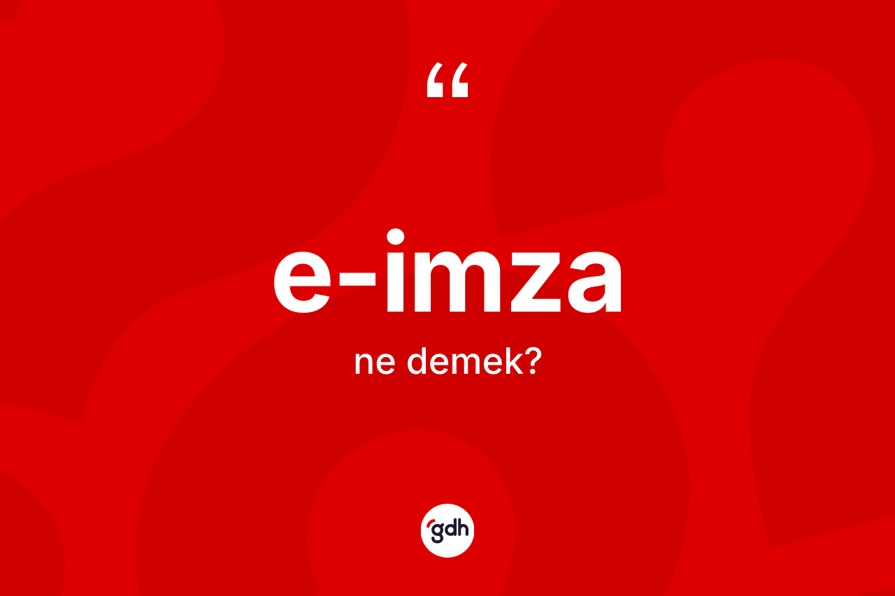 E-imza kelimesi ne anlama gelir? E-imzanın halk arasındaki kullanımı nasıldır?