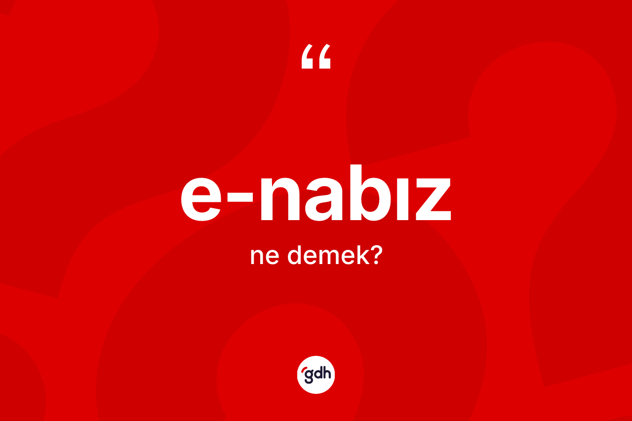 E-nabız nedir? E-nabız kelimesinin TDK anlamı nedir?