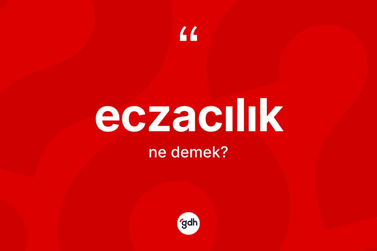 Eczacılık kelimesinin anlamı nedir? Eczacılığın TDK'ya göre anlamı nedir?