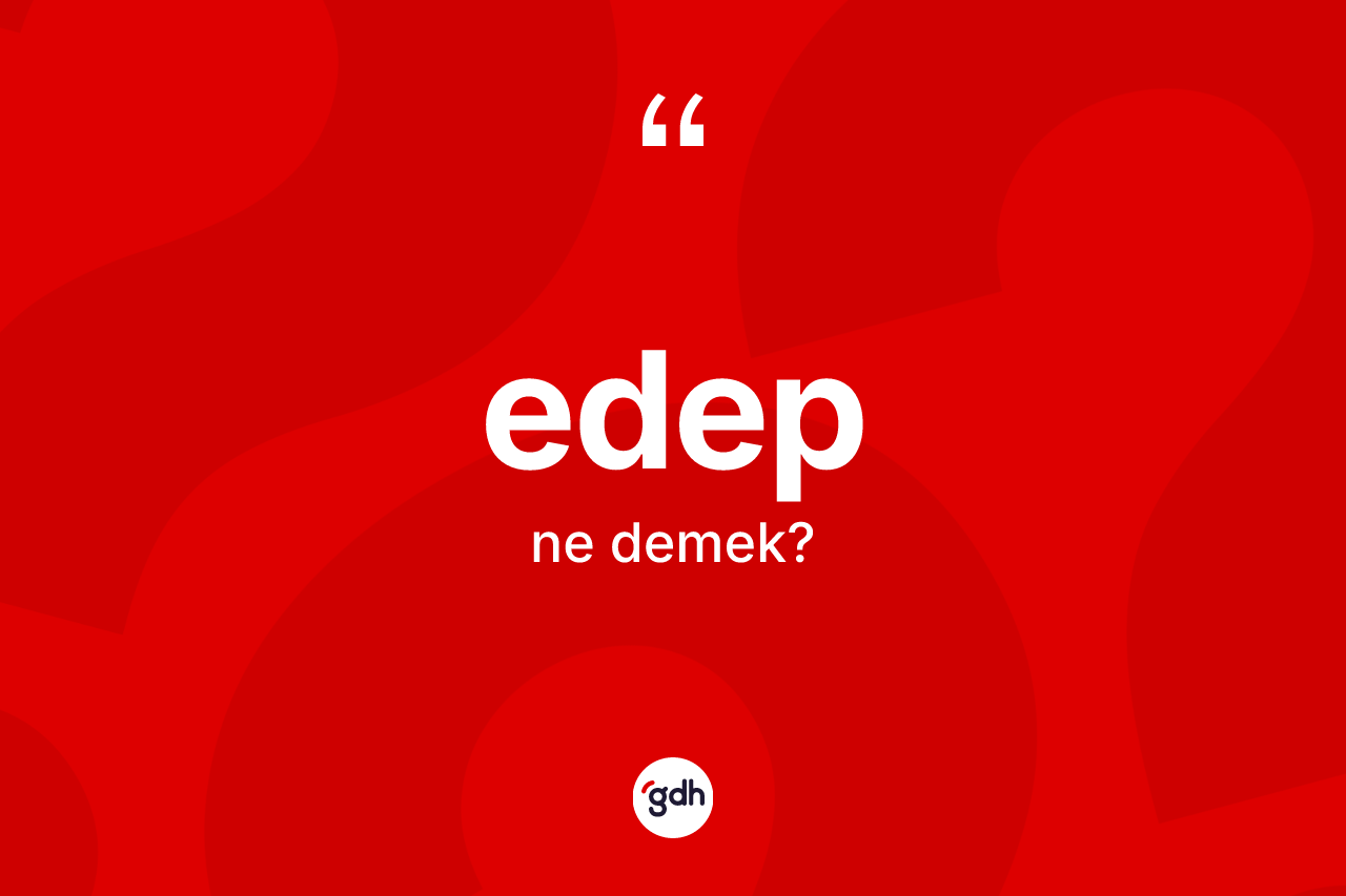 Edep kelimesinin tanımı nedir? Edebin halk arasındaki kullanımı nasıldır?