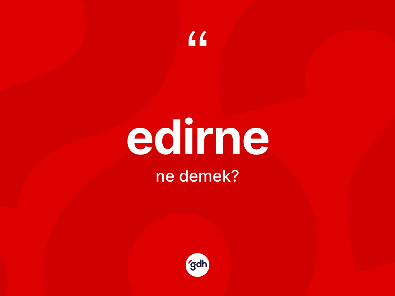 Edirne kelimesinin anlamı nedir? Edirne'nin TDK'ya göre anlamı nedir?