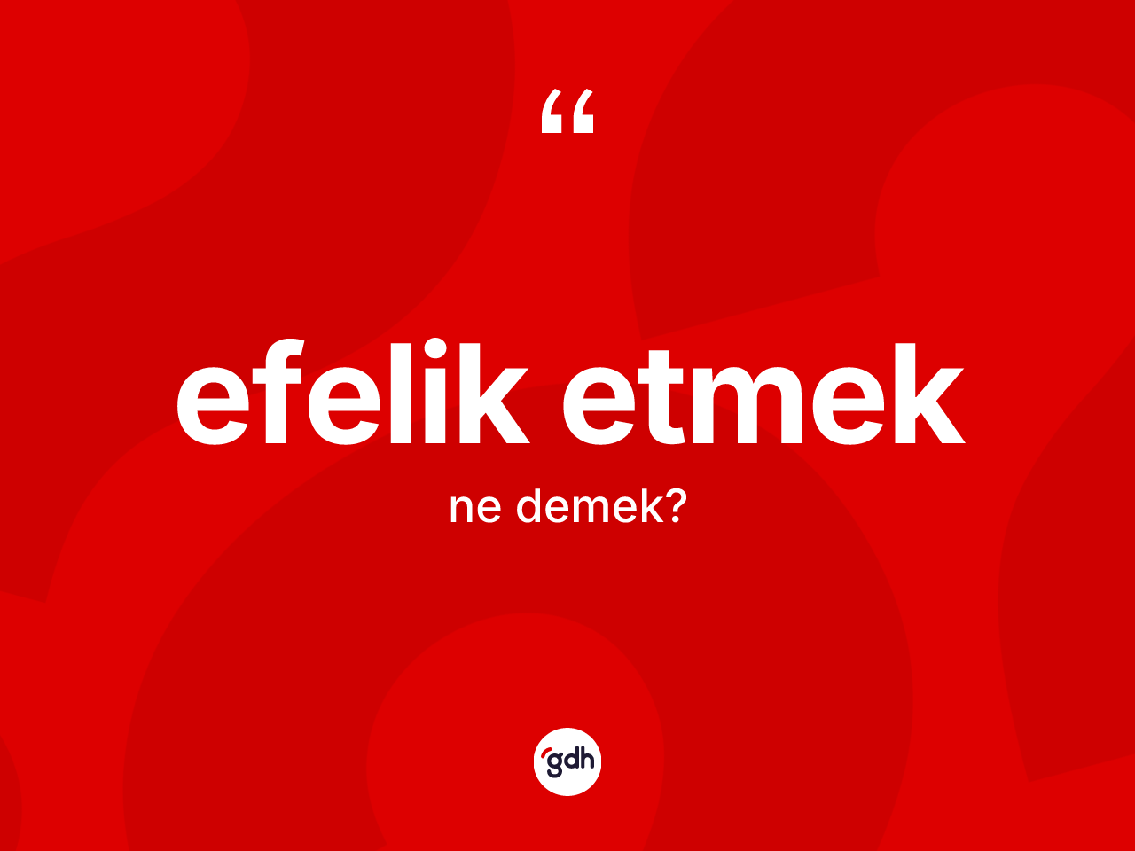 Efelik etmek nedir? Efelik etmek ifadesi hangi durumlarda kullanılır