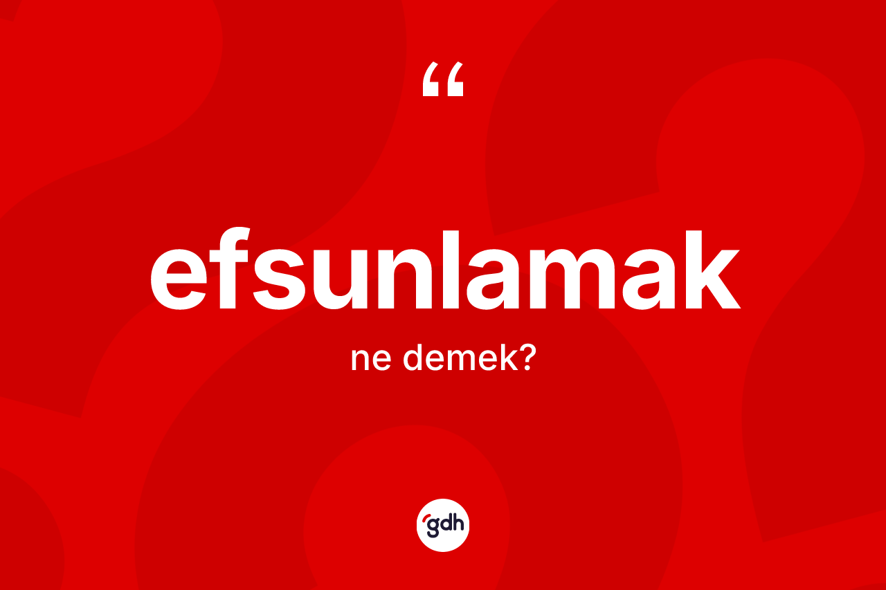 Efsunlamak kelimesi nedir? Efsunlamağın TDK'ya göre anlamı nedir?