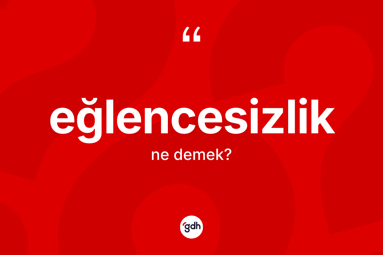 Eğlencesizlik kelimesinin sözlükteki tanımı nedir? Eğlencesizlik kelimesinin özellikleri nelerdir?