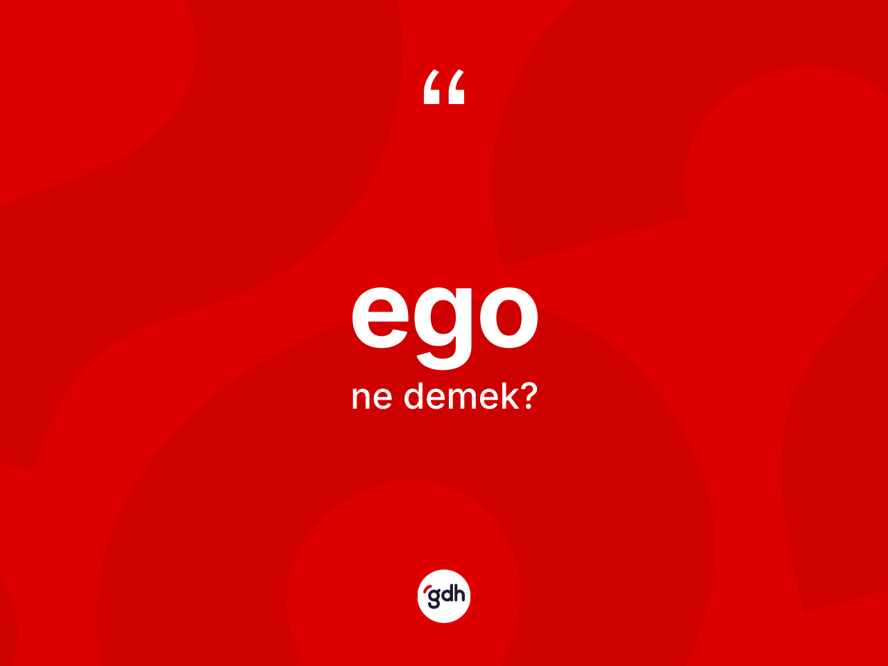 Ego kelimesi ne anlama gelir? Egonun kısaca tanımı nedir?