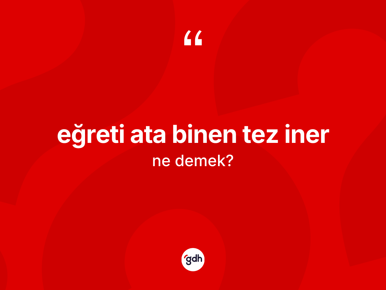 Eğreti ata binen tez iner ne anlama gelir? Eğreti ata binen tez iner ifadesinin TDK açıklaması nedir?