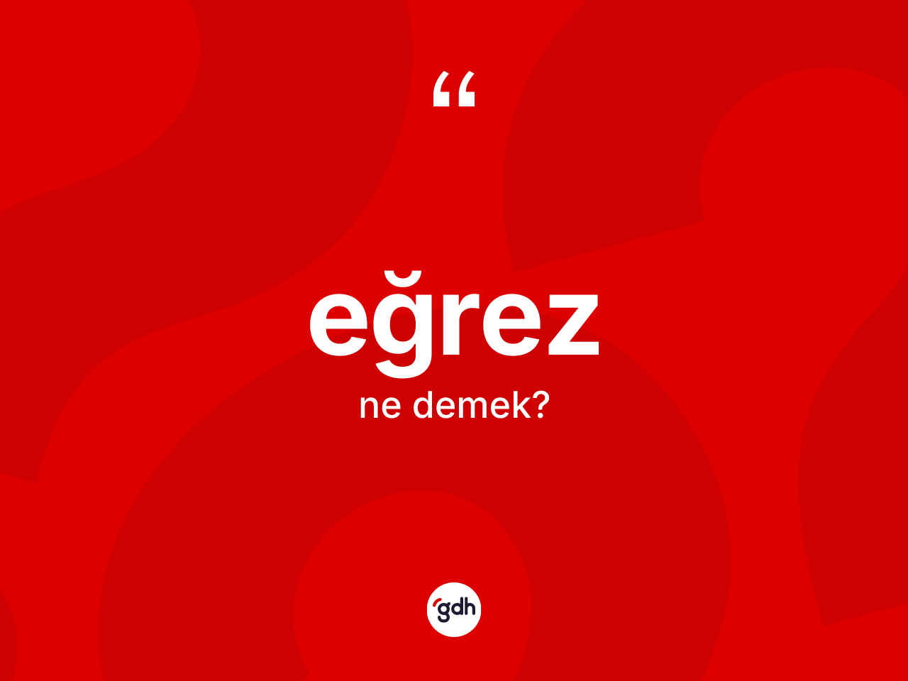 Eğrez ne anlama gelir? Eğrezin TDK'ya göre anlamı nedir?
