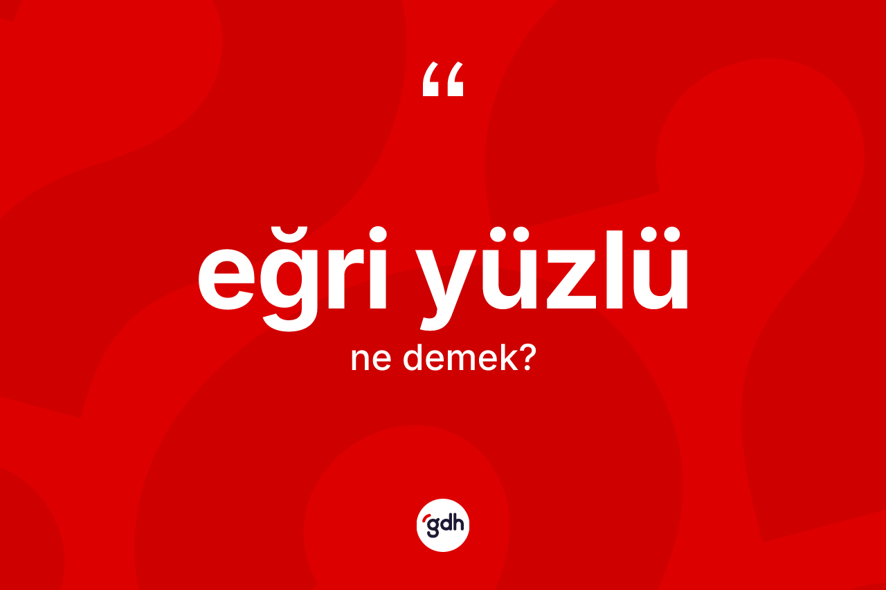 Eğri yüzlü ne anlama gelir? Eğri yüzlünün kısaca tanımı nedir?