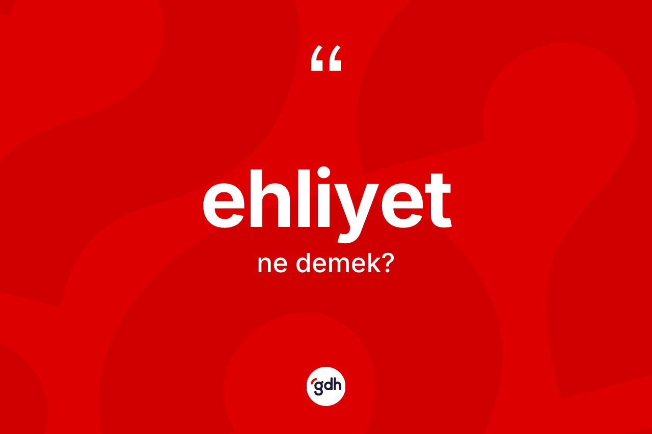 Ehliyet kelimesi ne anlama gelir? Ehliyet kelimesinin özellikleri nelerdir?