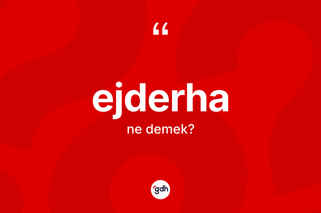 Ejderha kelimesinin anlamı nedir? Ejderha kelimesinin TDK'ya göre açıklaması nedir?