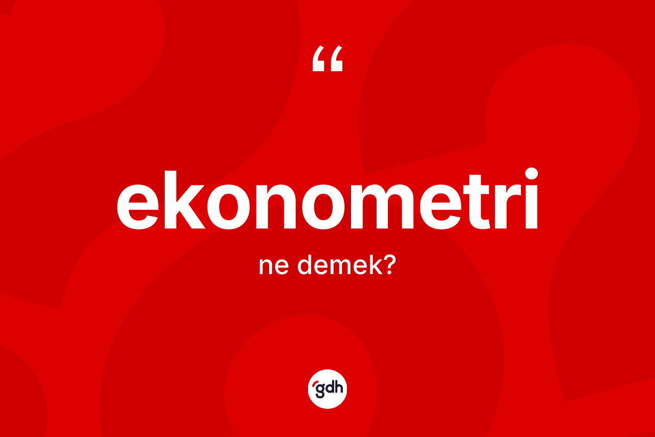 Ekonometri ne anlama gelir? Ekonometrinin sözlükteki anlamı nedir?