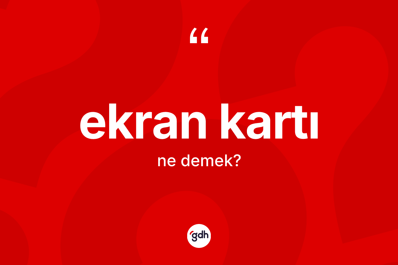 Ekran kartı kelimesinin tanımı nedir? Ekran kartının sözlükteki anlamı nedir?